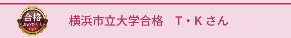 横浜市立大学合格 T・Kさん