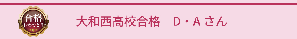 大和西高校合格 D・Aさん